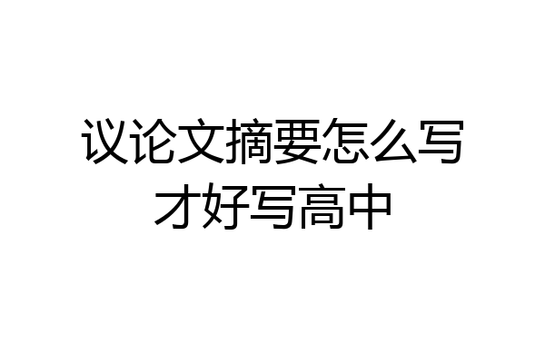 议论文摘要怎么写才好写高中