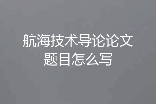 航海技术导论论文题目怎么写