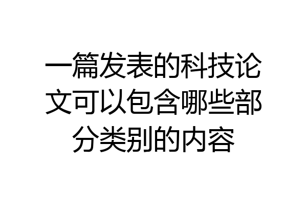 一篇发表的科技论文可以包含哪些部分类别的内容