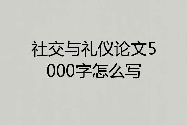社交与礼仪论文5000字怎么写