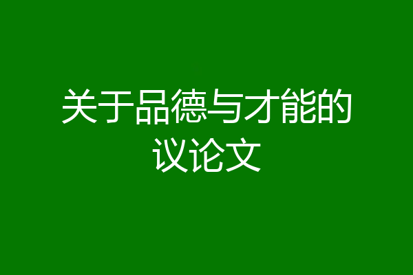 关于品德与才能的议论文