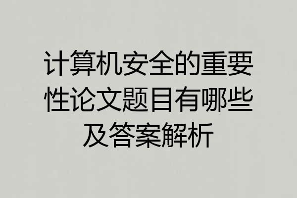 计算机安全的重要性论文题目有哪些及答案解析