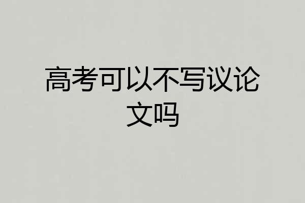 高考可以不写议论文吗