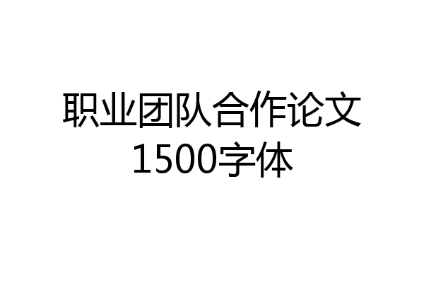 职业团队合作论文1500字体
