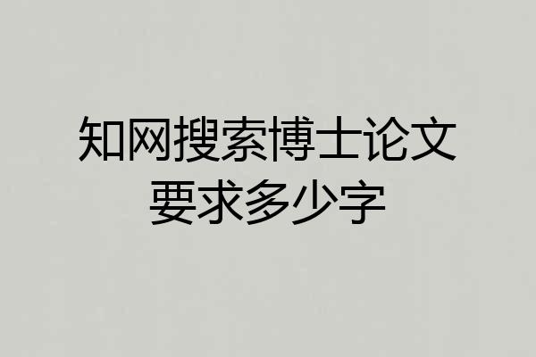 知网搜索博士论文要求多少字