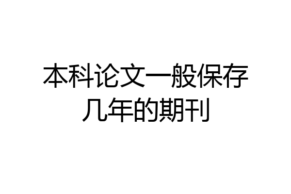 本科论文一般保存几年的期刊