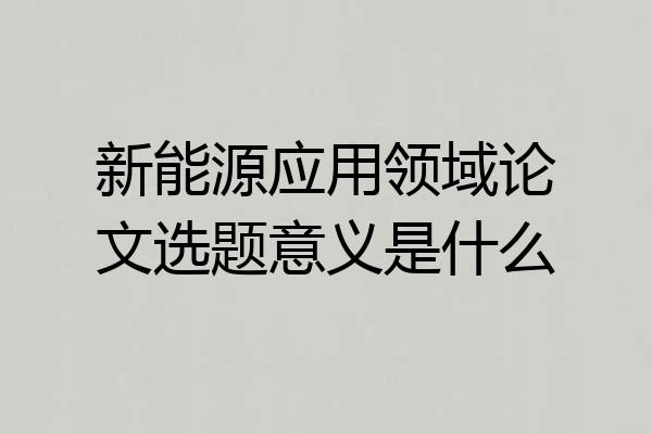 新能源应用领域论文选题意义是什么