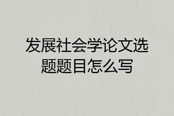 发展社会学论文选题题目怎么写
