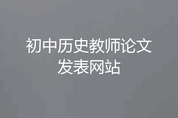 初中历史教师论文发表网站