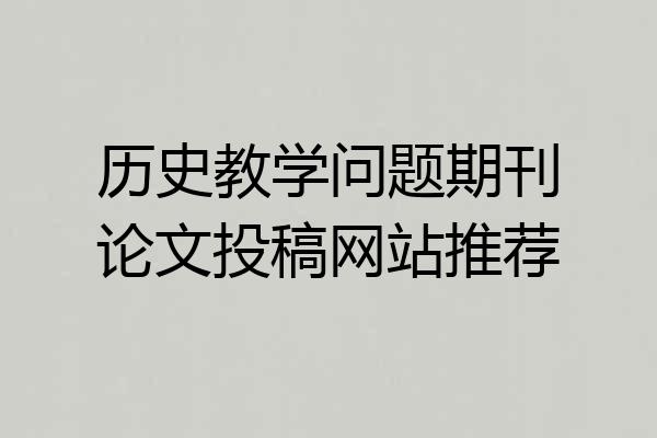 历史教学问题期刊论文投稿网站推荐