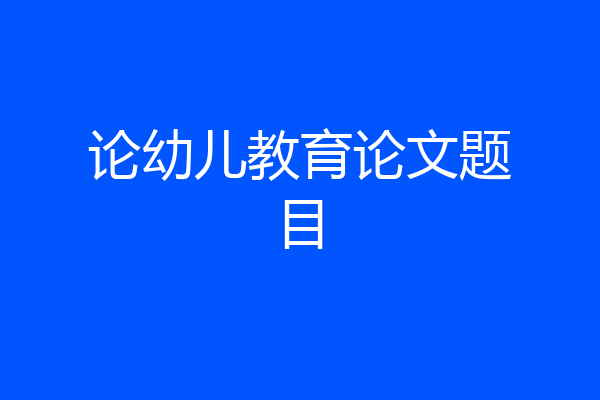 论幼儿教育论文题目