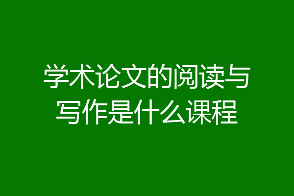 学术论文的阅读与写作是什么课程