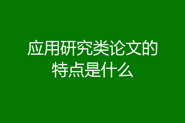 应用研究类论文的特点是什么
