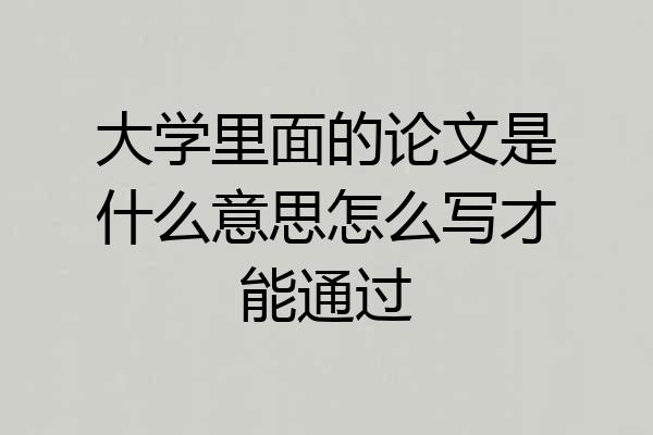 大学里面的论文是什么意思怎么写才能通过