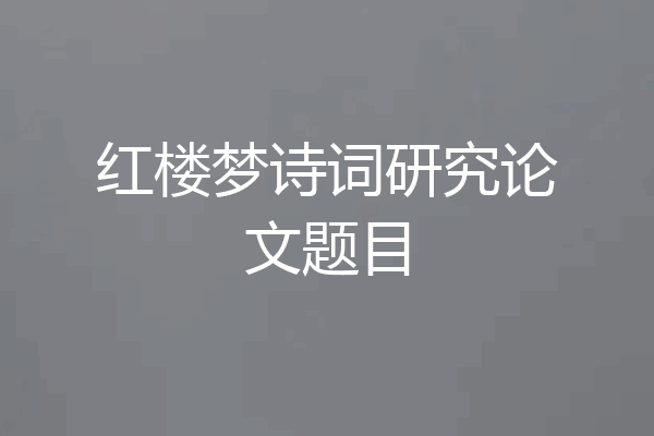 红楼梦诗词研究论文题目