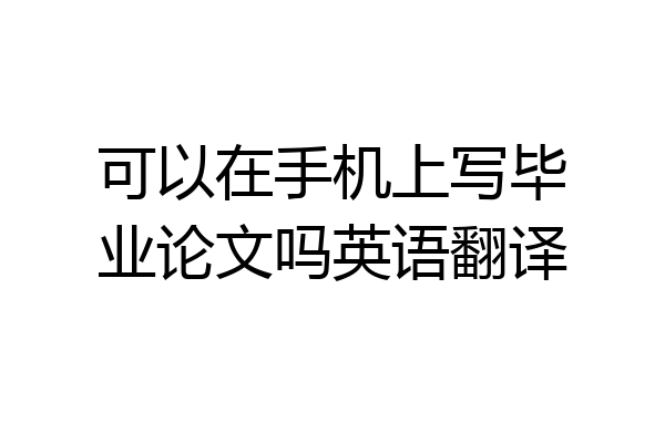 可以在手机上写毕业论文吗英语翻译