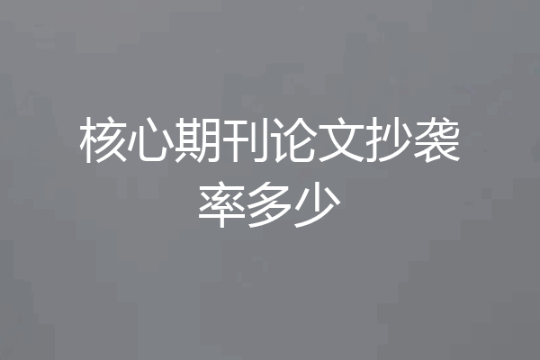 核心期刊论文抄袭率多少