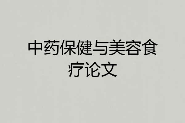 中药保健与美容食疗论文