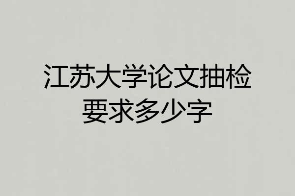 江苏大学论文抽检要求多少字