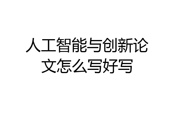 人工智能与创新论文怎么写好写