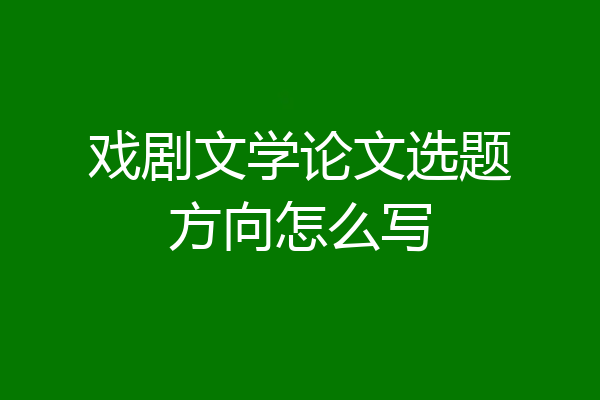 戏剧文学论文选题方向怎么写