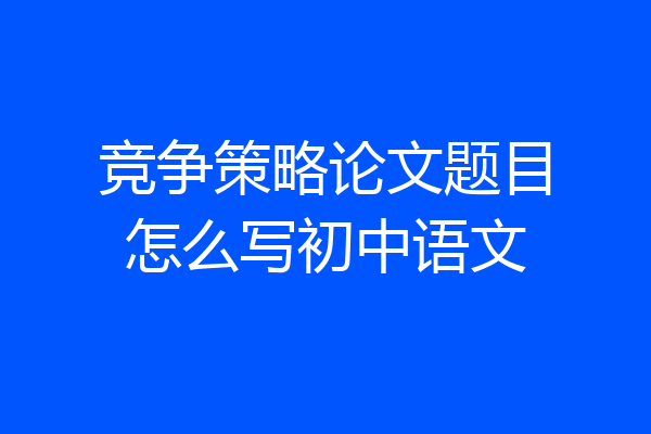 竞争策略论文题目怎么写初中语文
