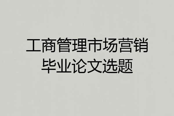 工商管理市场营销毕业论文选题