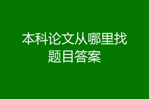 本科论文从哪里找题目答案