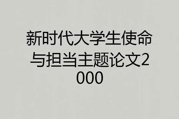 新时代大学生使命与担当主题论文2000