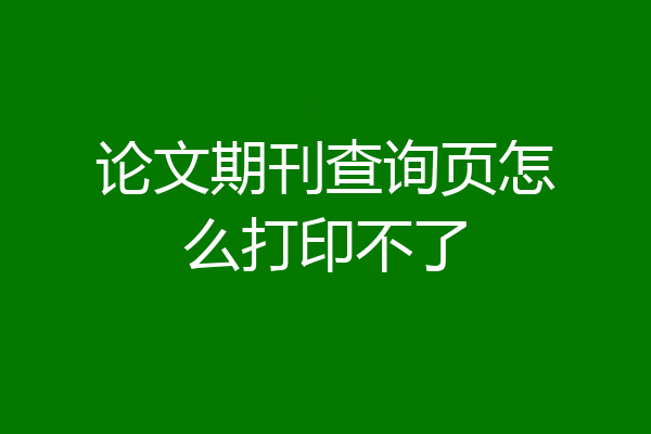 论文期刊查询页怎么打印不了