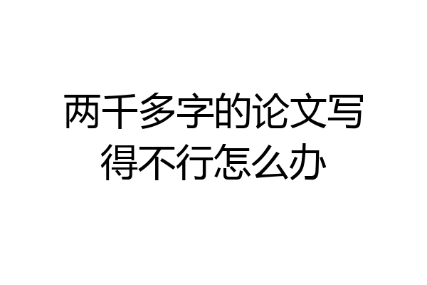 两千多字的论文写得不行怎么办