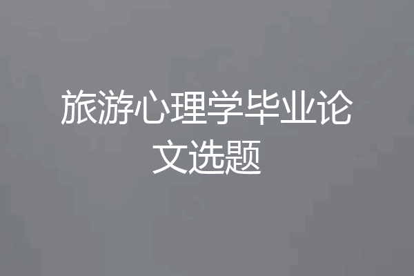旅游心理学毕业论文选题
