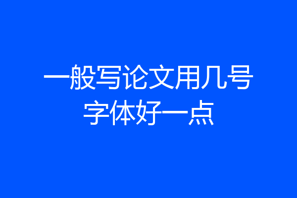 一般写论文用几号字体好一点