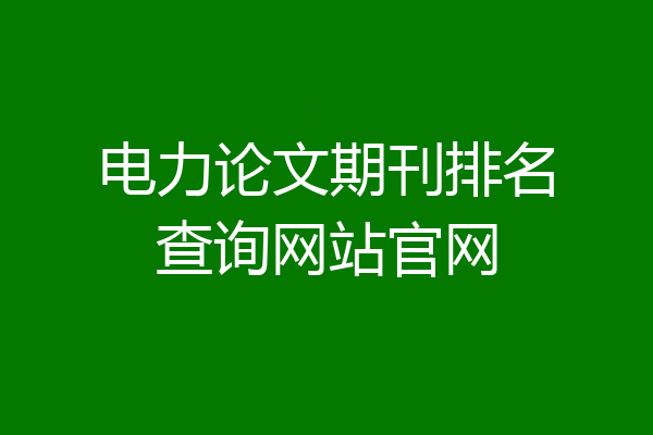 电力论文期刊排名查询网站官网