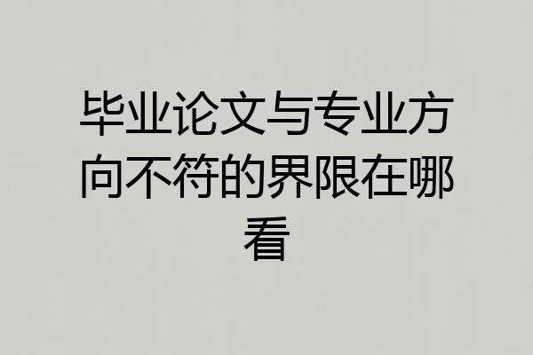 毕业论文与专业方向不符的界限在哪看
