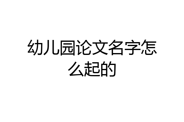 幼儿园论文名字怎么起的