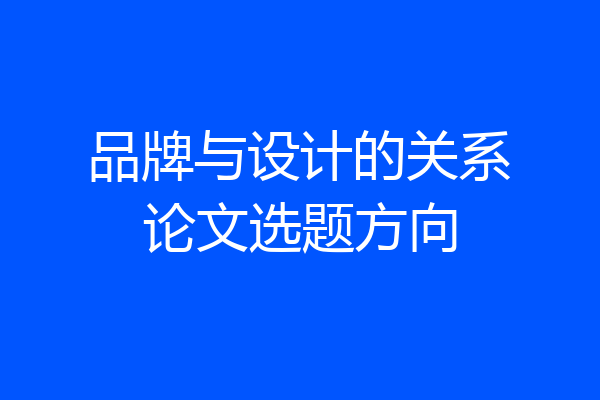 品牌与设计的关系论文选题方向