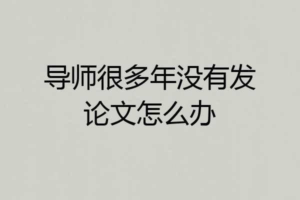 导师很多年没有发论文怎么办