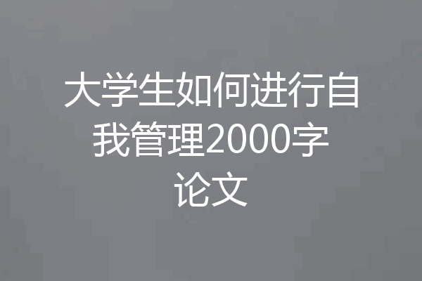 大学生如何进行自我管理2000字论文