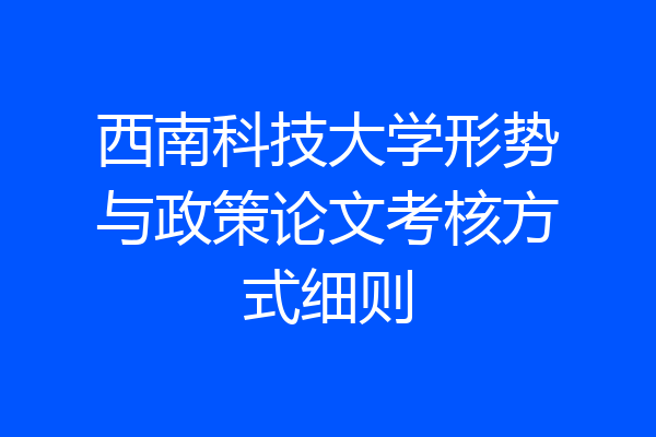 西南科技大学形势与政策论文考核方式细则