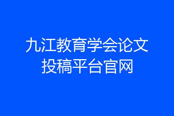 九江教育学会论文投稿平台官网