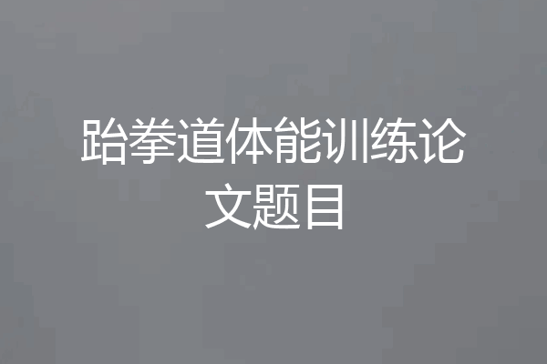 跆拳道体能训练论文题目