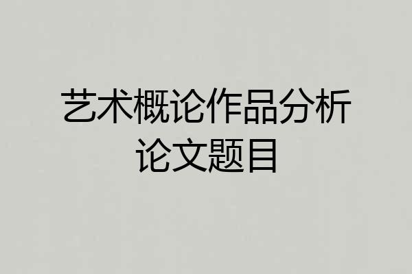 艺术概论作品分析论文题目