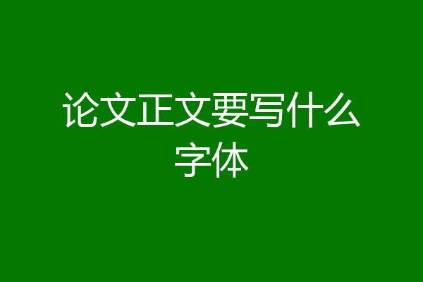 论文正文要写什么字体