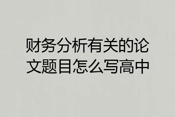 财务分析有关的论文题目怎么写高中