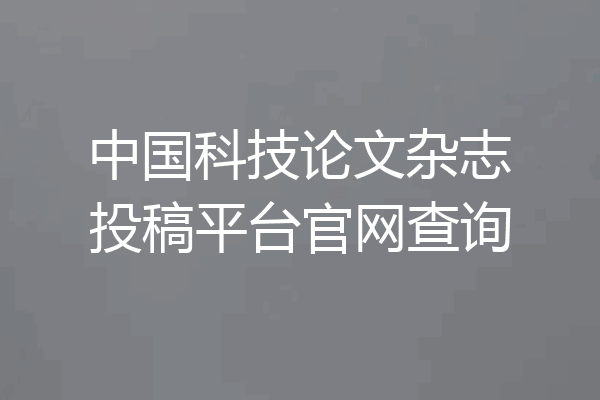 中国科技论文杂志投稿平台官网查询