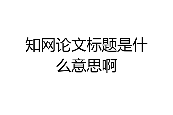 知网论文标题是什么意思啊