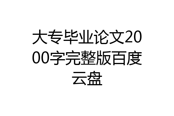 大专毕业论文2000字完整版百度云盘
