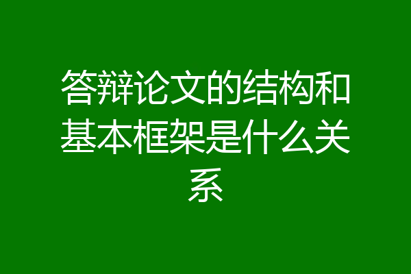 答辩论文的结构和基本框架是什么关系