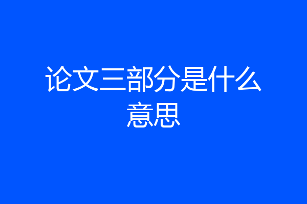 论文三部分是什么意思
